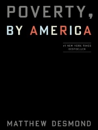 Professor Matthew Desmond's latest book, Poverty, by America