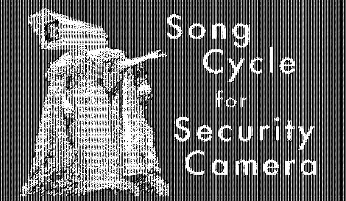 Song Cycle for Security Camera