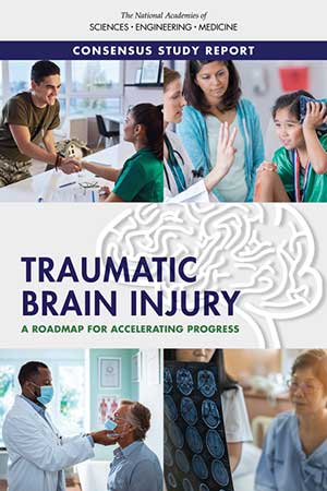 National Academies of Sciences, Engineering and Medicine consensus study report on Traumatic Brain Injury: A Roadmap for Accelerating Progress